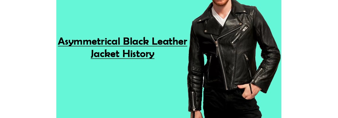 Asymmetrical Black Leather Jacket History Asymmetrical Black Leather Jacket History